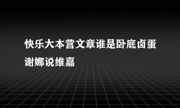 快乐大本营文章谁是卧底卤蛋谢娜说维嘉