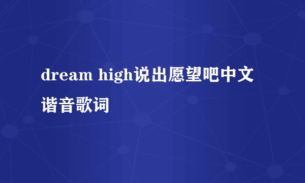dream high说出愿望吧中文谐音歌词