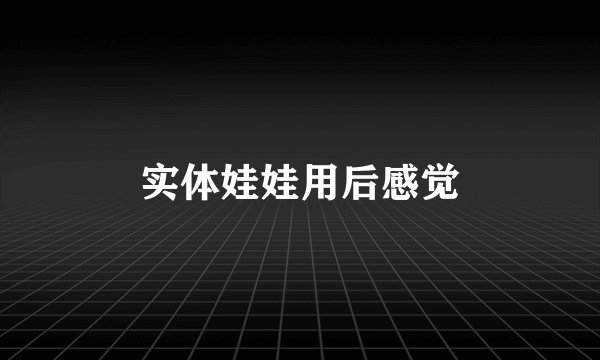 实体娃娃用后感觉