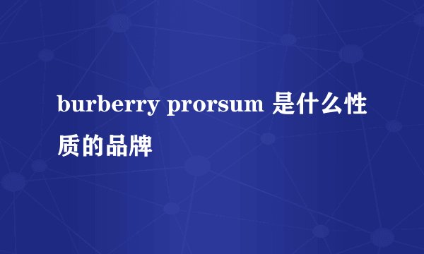 burberry prorsum 是什么性质的品牌