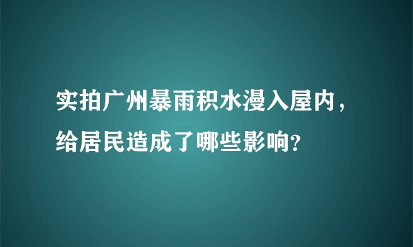 实拍广州暴雨积水漫入屋内，给居民造成了哪些影响？