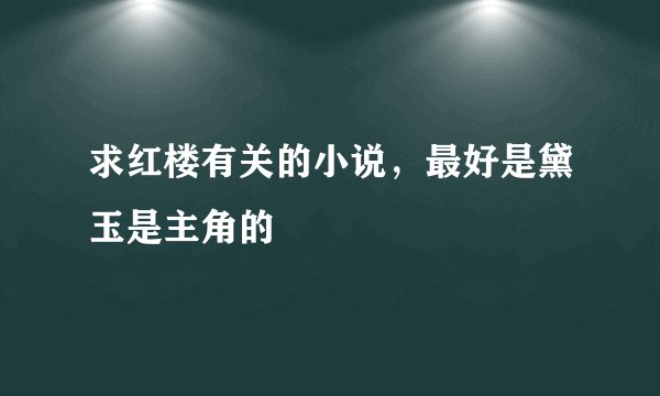 求红楼有关的小说，最好是黛玉是主角的