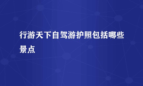 行游天下自驾游护照包括哪些景点