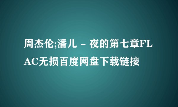 周杰伦;潘儿 - 夜的第七章FLAC无损百度网盘下载链接
