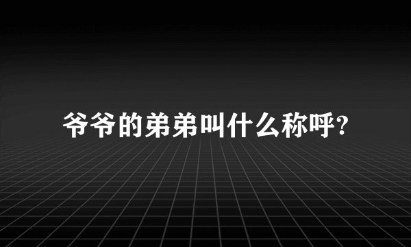 爷爷的弟弟叫什么称呼?