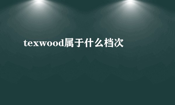texwood属于什么档次