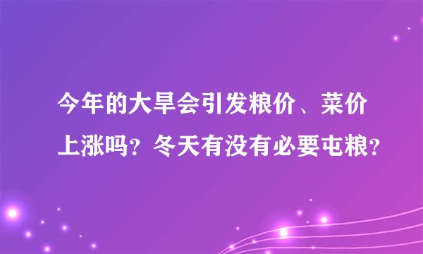 今年的大旱会引发粮价、菜价上涨吗？冬天有没有必要屯粮？