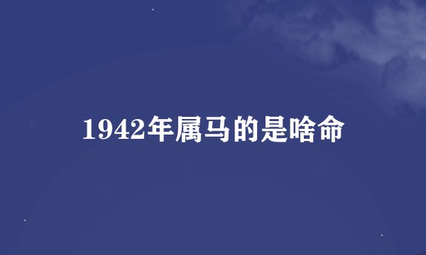 1942年属马的是啥命