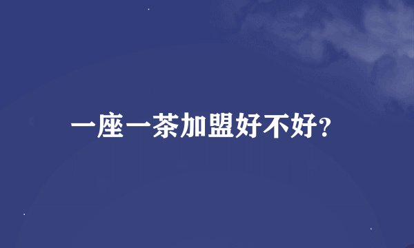 一座一茶加盟好不好？