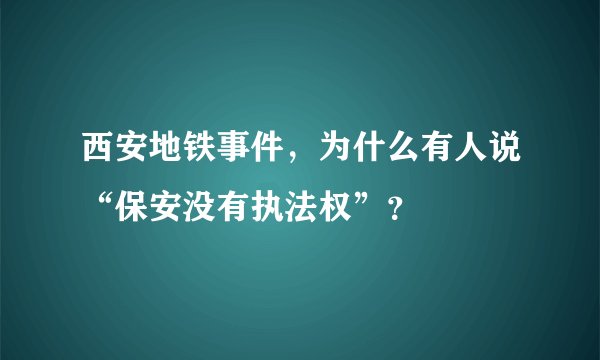 西安地铁事件，为什么有人说“保安没有执法权”？
