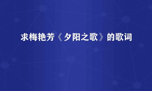 求梅艳芳《夕阳之歌》的歌词