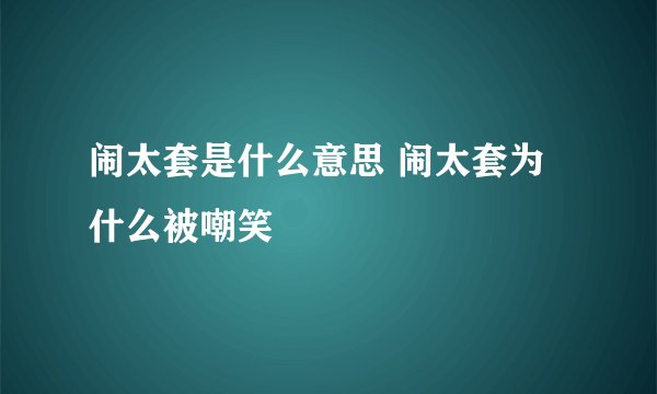 闹太套是什么意思 闹太套为什么被嘲笑
