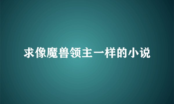 求像魔兽领主一样的小说
