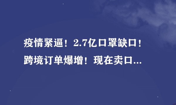 疫情紧逼!2.7亿口罩缺口!跨境订单爆增!现在卖口罩能拯救地球?