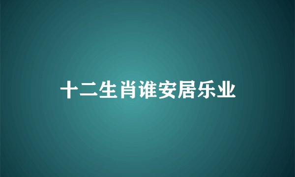 十二生肖谁安居乐业