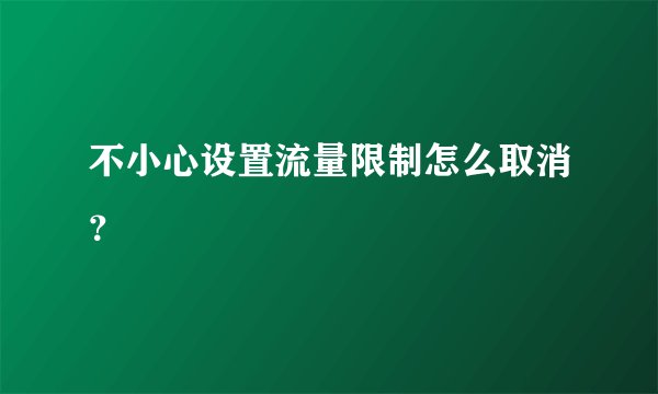 不小心设置流量限制怎么取消?