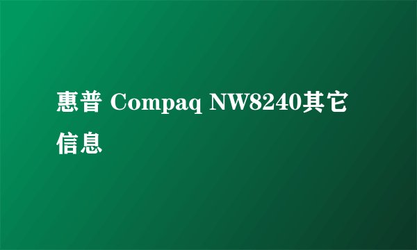 惠普 Compaq NW8240其它信息
