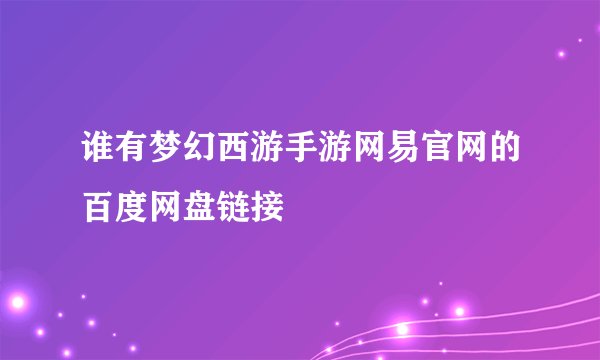 谁有梦幻西游手游网易官网的百度网盘链接