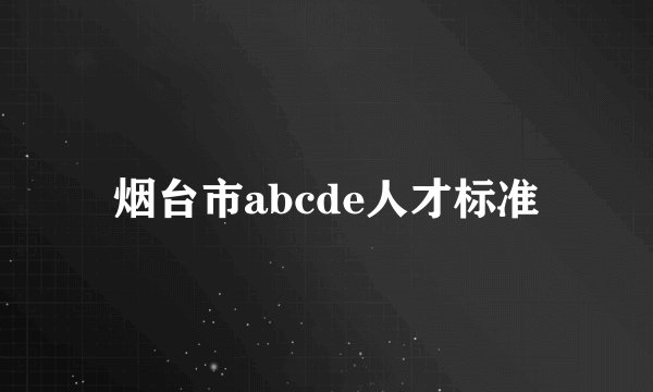 烟台市abcde人才标准