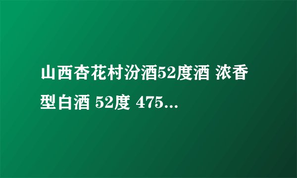 山西杏花村汾酒52度酒 浓香型白酒 52度 475ml 经典88 乐福酒 多少钱？谢谢