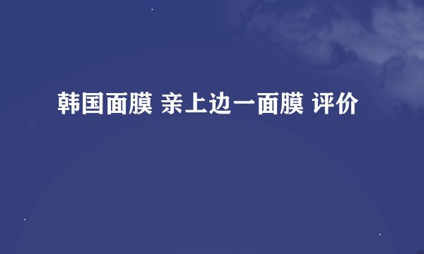 韩国面膜 亲上边一面膜 评价