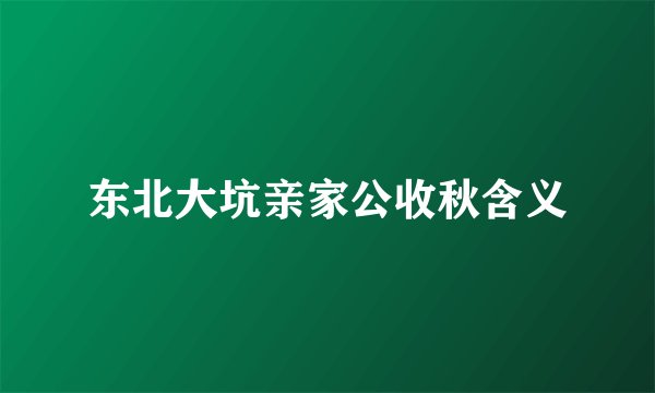 东北大坑亲家公收秋含义