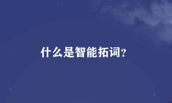 什么是智能拓词？