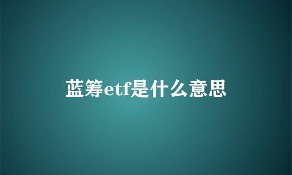 蓝筹etf是什么意思