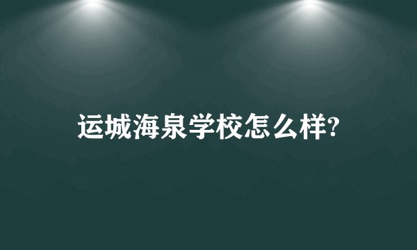 运城海泉学校怎么样?