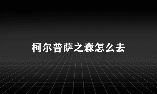 柯尔普萨之森怎么去