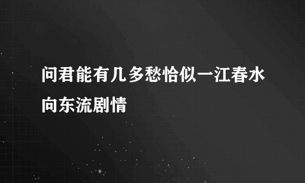 问君能有几多愁恰似一江春水向东流剧情