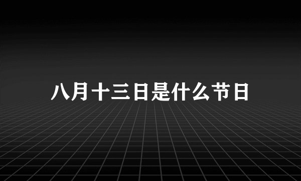 八月十三日是什么节日