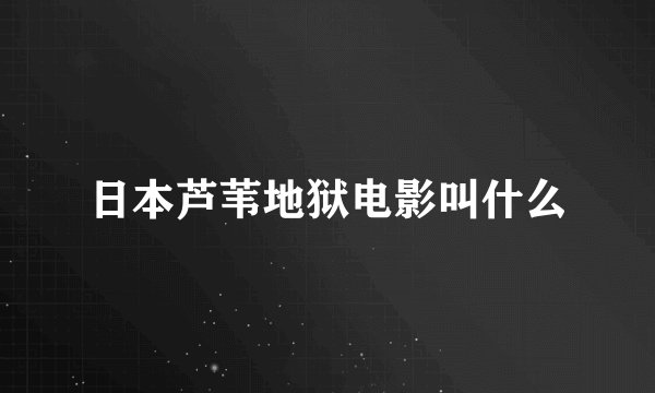 日本芦苇地狱电影叫什么