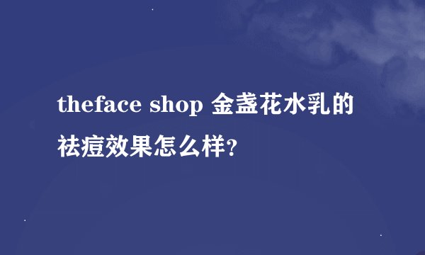 theface shop 金盏花水乳的祛痘效果怎么样？