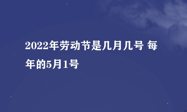 2022年劳动节是几月几号 每年的5月1号