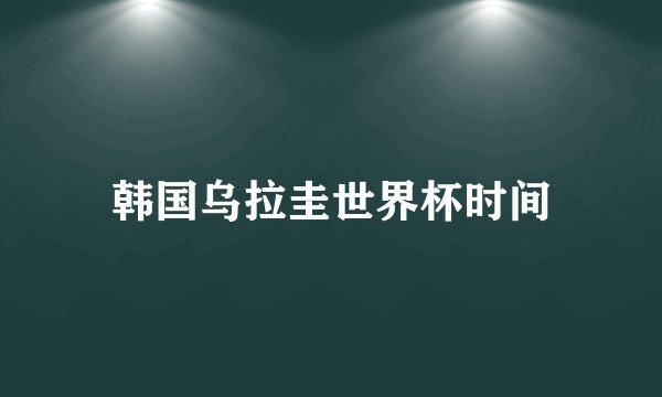 韩国乌拉圭世界杯时间