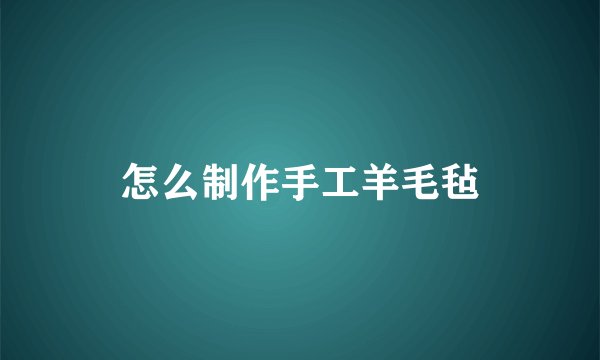 怎么制作手工羊毛毡