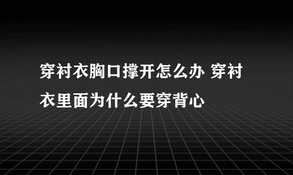 穿衬衣胸口撑开怎么办 穿衬衣里面为什么要穿背心
