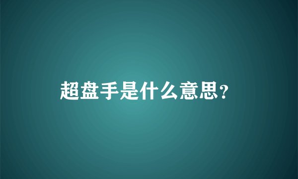 超盘手是什么意思？