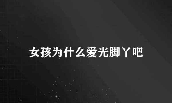 女孩为什么爱光脚丫吧