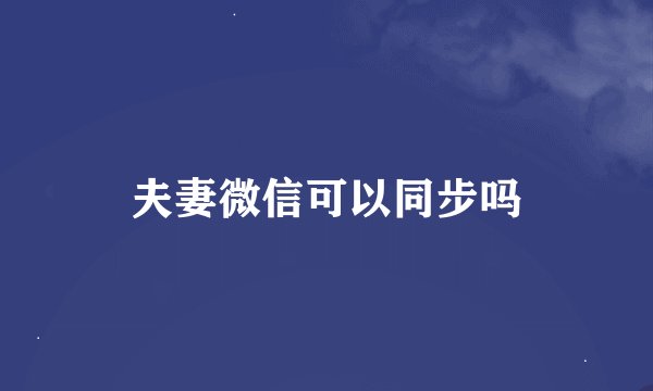 夫妻微信可以同步吗