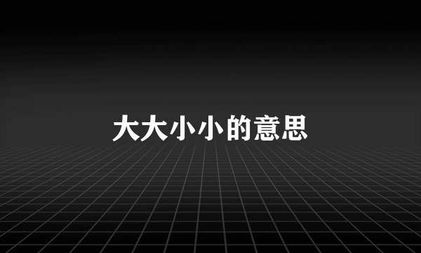 大大小小的意思