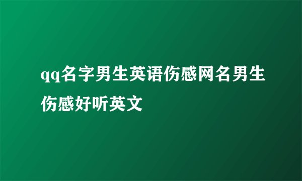 qq名字男生英语伤感网名男生伤感好听英文