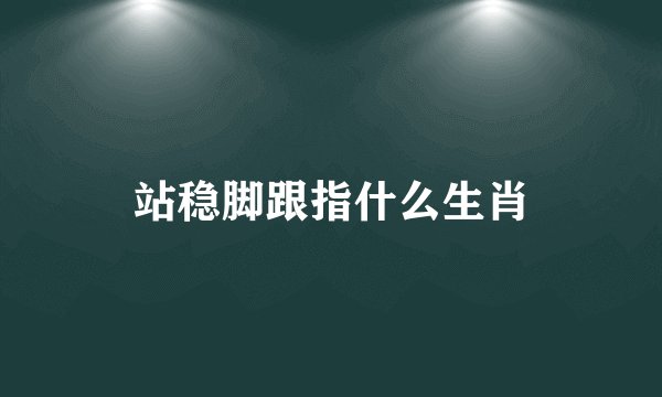 站稳脚跟指什么生肖