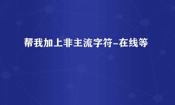 帮我加上非主流字符-在线等