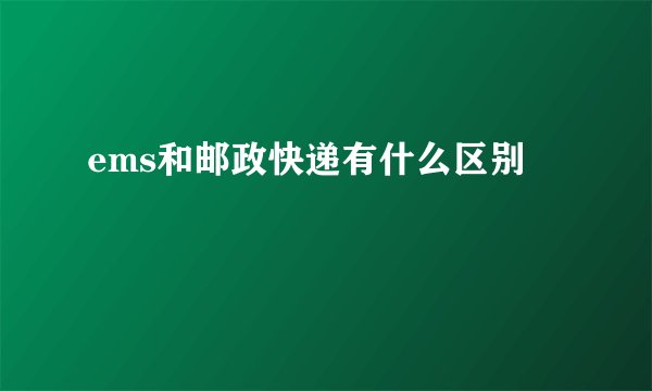 ems和邮政快递有什么区别