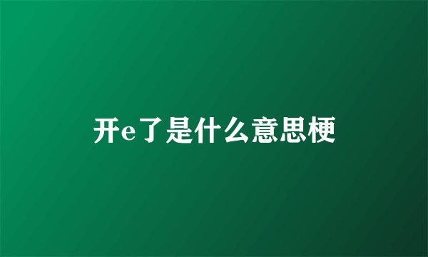 开e了是什么意思梗
