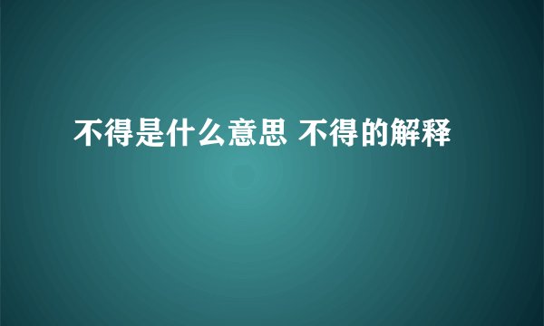 不得是什么意思 不得的解释