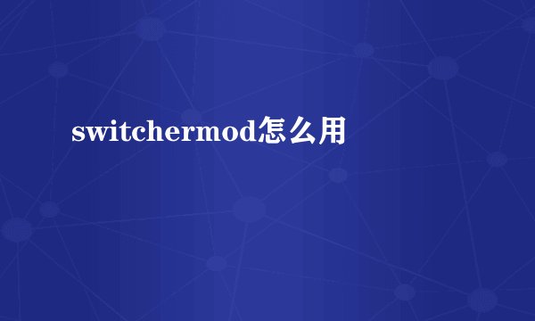 switchermod怎么用