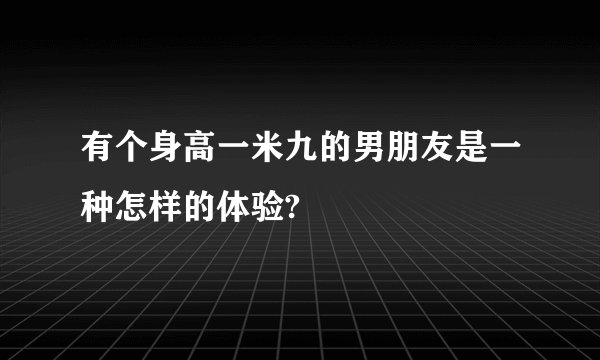 有个身高一米九的男朋友是一种怎样的体验?